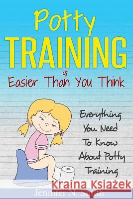 Potty Training: Everything You Need To Know About Potty Training Smith, Jennifer N. 9781537524542 Createspace Independent Publishing Platform - książka