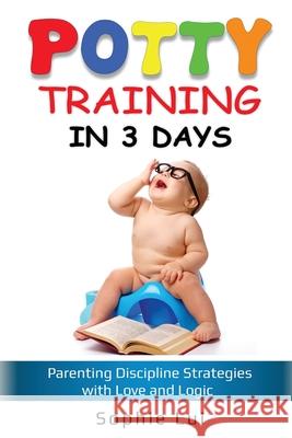 Potty Training in 3 Days: Parenting Discipline Strategies with Love and Logic Sophie Lui 9781087886114 Indy Pub - książka