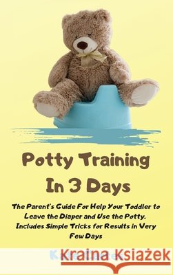 Potty Training In 3 Days: The Parent's Guide For Help Your Toddler to Leave the Diaper and Use the Potty. Includes Simple Tricks for Results in Kate Cartes 9781802238976 Kate Cartes - książka