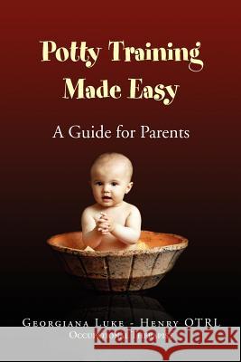 Potty Training Made Easy - A Guide for Parents Georgiana Luke -. Henry Otrl 9781441589651 Xlibris Corporation - książka