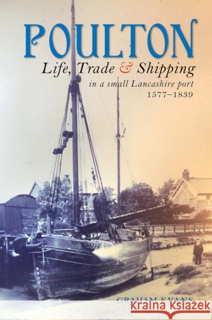 Poulton: Life, Trade and Shipping in a small Lancashire port 1577–1839 Graham Evans 9781910837191 Carnegie Publishing Ltd - książka