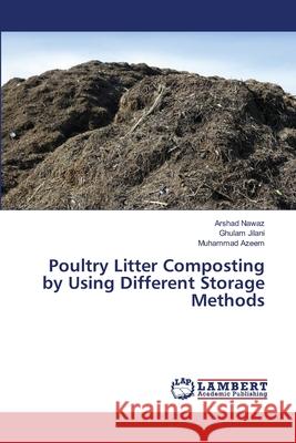 Poultry Litter Composting by Using Different Storage Methods Nawaz Arshad                             Jilani Ghulam                            Azeem Muhammad 9783659427602 LAP Lambert Academic Publishing - książka