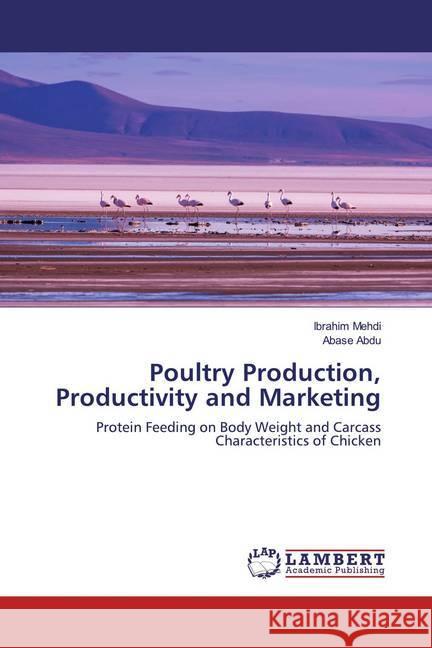 Poultry Production, Productivity and Marketing : Protein Feeding on Body Weight and Carcass Characteristics of Chicken Mehdi, Ibrahim; Abdu, Abase 9786139916986 LAP Lambert Academic Publishing - książka