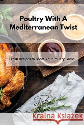 Poultry With A Mediterranean Twist: Fresh Recipes to Boost Your Poultry Game Delia Bell 9781803254371 Delia Bell - książka