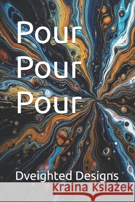 Pour Pour Pour Designs, Dveighted 9798249915230 Independently Published - książka