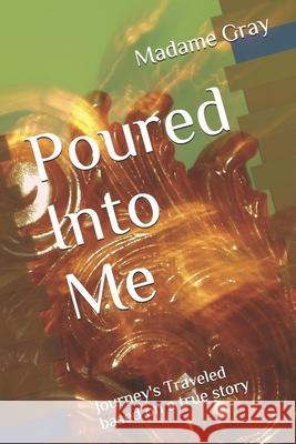 Poured Into Me: Journey's Traveled Madame Gray 9781654239800 Independently Published - książka