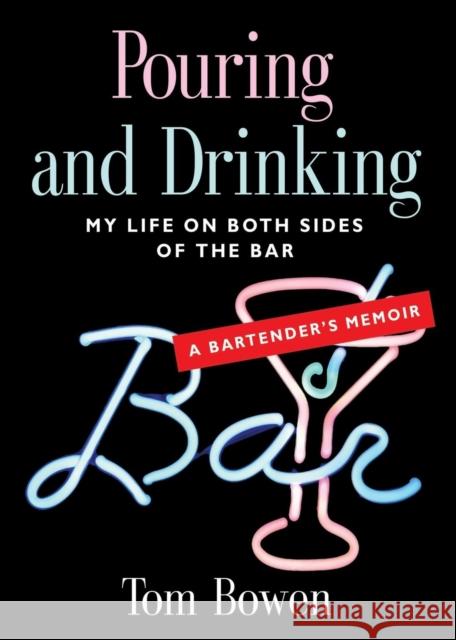 Pouring and Drinking: My Life on Both Sides of the Bar - A Bartender's Memoir Tom Bowen 9781634901772 Booklocker.com - książka