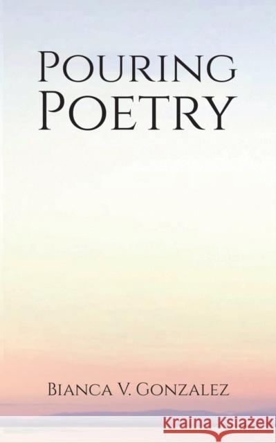 Pouring Poetry Bianca V. Gonzalez 9781528940801 Austin Macauley Publishers - książka
