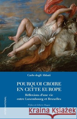Pourquoi croire en cette Europe: R?flexions d'une vie entre Luxembourg et Bruxelles Carlo Degl Gilberto Moggia 9782336459288 Editions L'Harmattan - książka