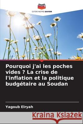 Pourquoi j'ai les poches vides ? La crise de l'inflation et la politique budgétaire au Soudan Elryah, Yagoub 9786209516924 Editions Notre Savoir - książka