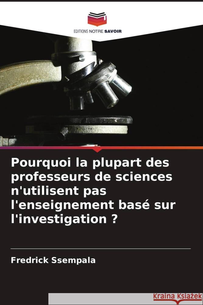 Pourquoi la plupart des professeurs de sciences n'utilisent pas l'enseignement bas? sur l'investigation ? Fredrick Ssempala 9786207153756 Editions Notre Savoir - książka