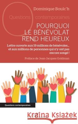 Pourquoi le b?n?volat rend heureux: Lettre ouverte aux 19 millions de b?n?voles... et aux millions de personnes qui n'y ont pas encore song? ! Dominique Boulc'h Jean-Jacques Goldman 9782336577401 Editions L'Harmattan - książka