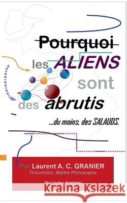 Pourquoi les Aliens sont des Abrutis, ...du moins, des Salauds Laurent Granier 9782951507067 Cocker Publisher - książka