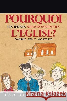 Pourquoi Les Jeunes Abandonnent-Ils L'Eglise?: Comment Les Y Maintenir Par Ruben Joseph 9781669820970 Xlibris Us - książka