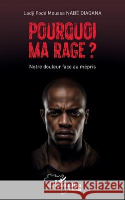 Pourquoi ma rage ?: Notre douleur face au m?pris Ladji Fod? Moussa Nab 9782336452289 Editions L'Harmattan - książka