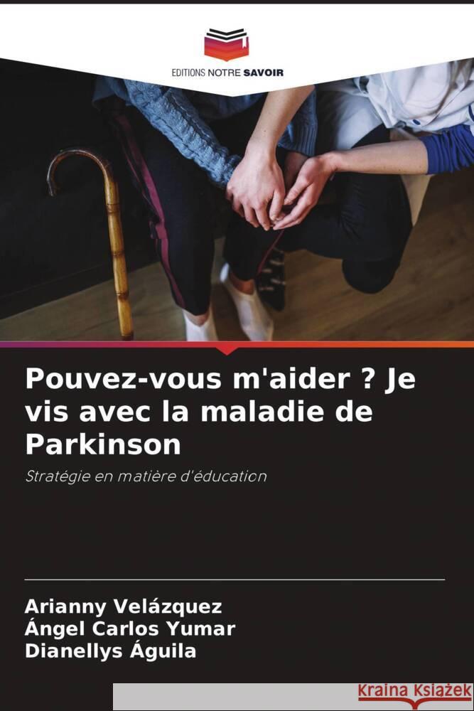 Pouvez-vous m'aider ? Je vis avec la maladie de Parkinson Arianny Vel?zquez ?ngel Carlos Yumar Dianellys ?guila 9786207406807 Editions Notre Savoir - książka