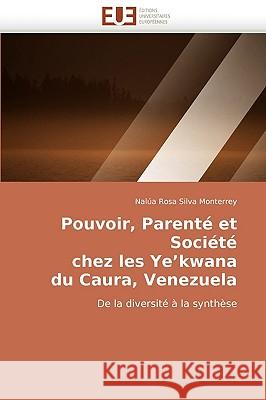 Pouvoir, Parente Et Societe Chez Les Ye'kwana Du Caura, Venezuela Nala Rosa Silva Monterrey, Nalua Rosa Silva Monterrey 9786131509339 Editions Universitaires Europeennes - książka