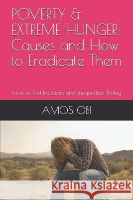 Poverty & Extreme Hunger: Causes and How to Eradicate Them: How to End Injustices and Inequalities Today Ovie Oghoore Amos Obi 9781726667265 Independently Published - książka