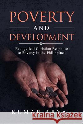 Poverty and Development: Evangelical Christian Response to Poverty in the Philippines Kumar Arya 9781072438632 Independently Published - książka