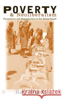 Poverty and Neoliberalism: Persistence and Reproduction in the Global South Bush, Ray 9780745319605 Pluto Press (UK) - książka
