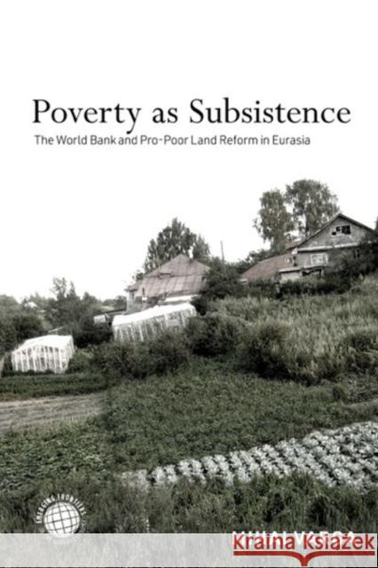 Poverty as Subsistence: The World Bank and Pro-Poor Land Reform in Eurasia Varga, Mihai 9781503633049 Stanford University Press - książka