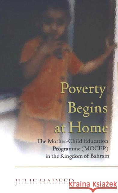 Poverty Begins at Home: The Mother-Child Education Programme (Mocep) in the Kingdom of Bahrain Hadeed, Julie 9780820471068 Peter Lang Publishing - książka