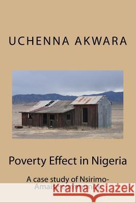 Poverty Effect in Nigeria: A case study of Nsirimo-Amaise community Akwara, Uchenna C. 9781985152052 Createspace Independent Publishing Platform - książka