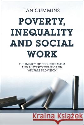 Poverty, Inequality and Social Work: The Impact of Neo-Liberalism and Austerity Politics on Welfare Provision Ian Cummins 9781447334828 Policy Press - książka
