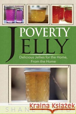 Poverty Jelly: Delicious jellies for the Home, from the Home Floyd, Shane 9781499208030 Createspace - książka