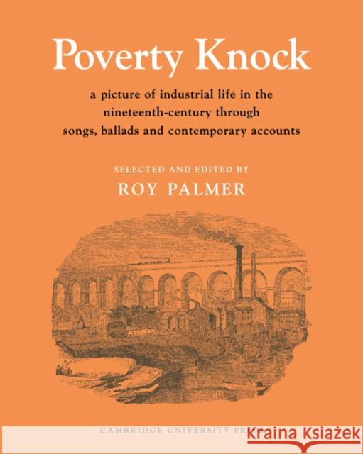 Poverty Knock: A Picture of Industrial Life in the Nineteenth Century through Songs, Ballads and Contemporary Accounts Roy Palmer 9780521204439 Cambridge University Press - książka