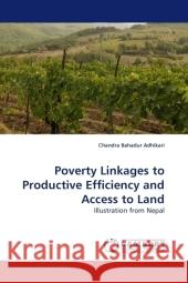 Poverty Linkages to Productive Efficiency and Access to Land : Illustration from Nepal Adhikari, Chandra Bahadur 9783838324678 LAP Lambert Academic Publishing - książka