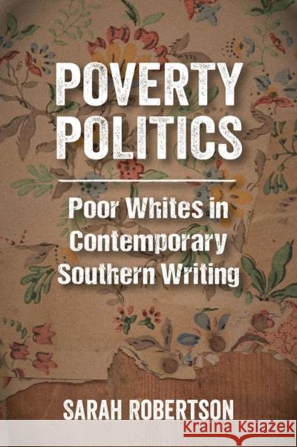 Poverty Politics: Poor Whites in Contemporary Southern Writing Sarah Robertson 9781496824325 University Press of Mississippi - książka