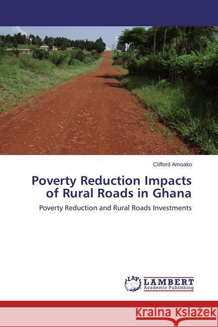 Poverty Reduction Impacts of Rural Roads in Ghana Amoako, Clifford 9783846522905 LAP Lambert Academic Publishing - książka