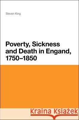 Poverty, Sickness and Death in England, 1750-1850 Steven King 9781441130273 Continuum Publishing Corporation - książka