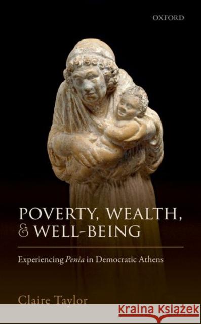 Poverty, Wealth, and Well-Being: Experiencing Penia in Democratic Athens Taylor, Claire 9780198786931 Oxford University Press, USA - książka