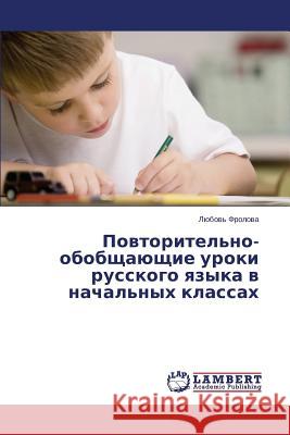 Povtoritel'no-obobshchayushchie uroki russkogo yazyka v nachal'nykh klassakh Frolova Lyubov' 9783659443565 LAP Lambert Academic Publishing - książka