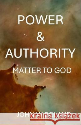 Power & Authority: Matter to God John W Boland   9798839006461 Independently Published - książka