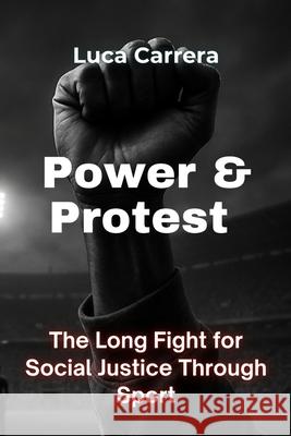 Power & Protest - The Long Fight for Social Justice Through Sport Luca Carrera 9781923504189 Independently Published - książka