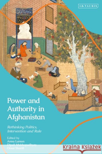 Power and Authority in Afghanistan  9780755647484 Bloomsbury Publishing PLC - książka