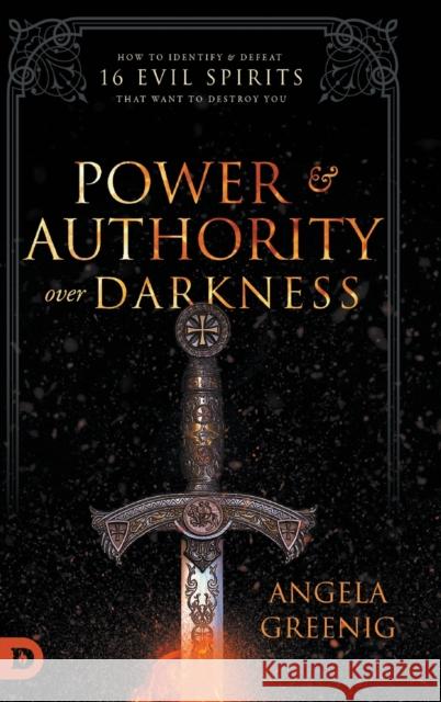 Power and Authority Over Darkness: How to Identify and Defeat 16 Evil Spirits that Want to Destroy You Angela Greenig 9780768450972 Destiny Image Incorporated - książka