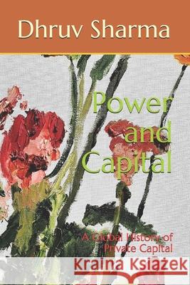 Power and Capital: A Global History of Private Capital Dhruv Sharma 9781695967946 Independently Published - książka