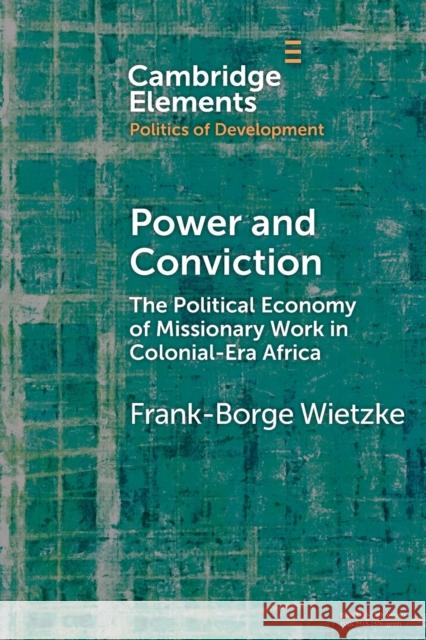 Power and Conviction: The Political Economy of Missionary Work in Colonial-Era Africa Frank-Borge Wietzke 9781108987172 Cambridge University Press - książka