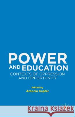 Power and Education: Contexts of Oppression and Opportunity Kupfer, Antonia 9781137415349 Palgrave MacMillan - książka