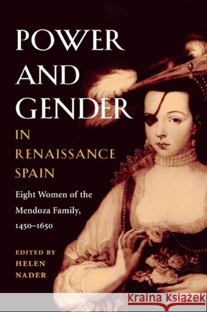 Power and Gender in Renaissance Spain: Eight Women of the Mendoza Family, 1450-1650 Nader, Helen 9780252071454 University of Illinois Press - książka
