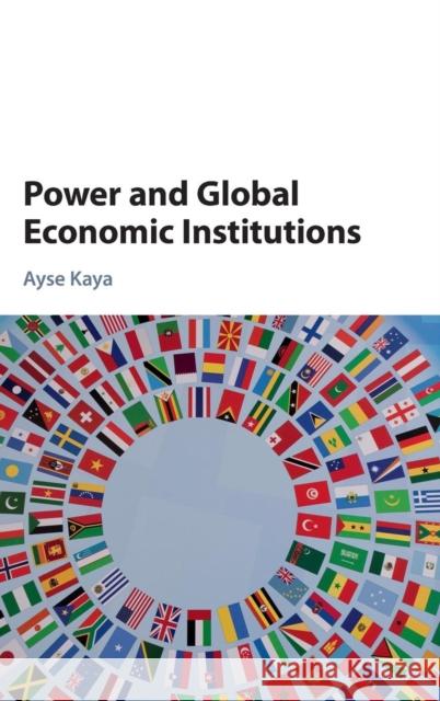 Power and Global Economic Institutions Ayse Kaya 9781107120945 CAMBRIDGE UNIVERSITY PRESS - książka