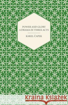 Power and Glory - A Drama in Three Acts Karel Capek 9781447459880 Rinsland Press - książka