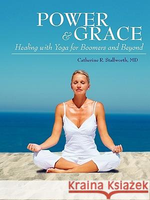 Power and Grace: Healing with Yoga for Boomers and Beyond Stallworth MD, Catherine R. 9781432741310 Outskirts Press - książka