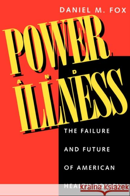 Power and Illness: The Failure and Future of American Health Policy Fox, Daniel M. 9780520201514 University of California Press - książka