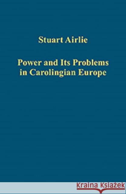 Power and Its Problems in Carolingian Europe Stuart Airlie   9781409446002 Ashgate Publishing Limited - książka