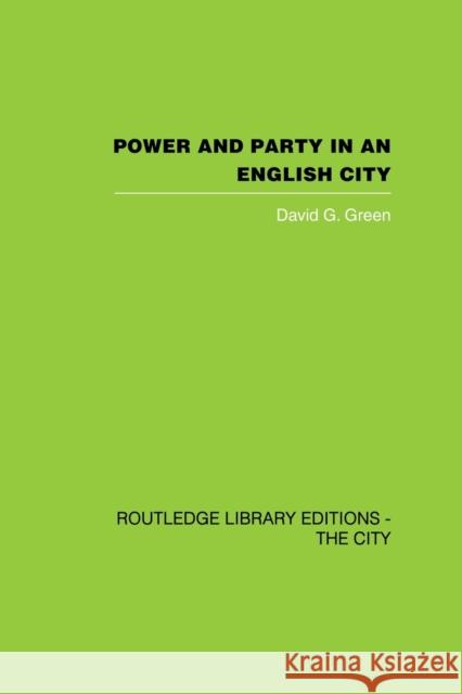 Power and Party in an English City: An Account of Single-Party Rule Green, David G. 9780415860338 Routledge - książka